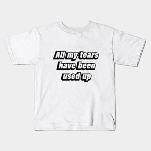 all my tears have been used up Kids T-Shirt